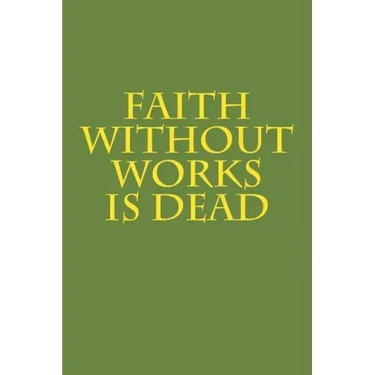 Faith Without Works Is Dead