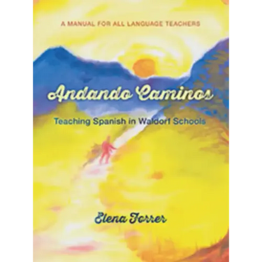 Andando Caminos: Teaching Spanish in Waldorf Schools: A Manual for All Language Teachers