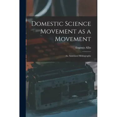 Domestic Science Movement as a Movement: an Annotated Bibliography