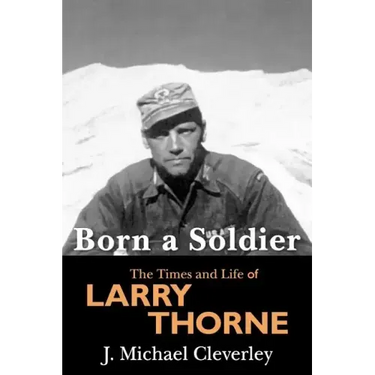 Born a Soldier: The Times and Life of Larry A Thorne