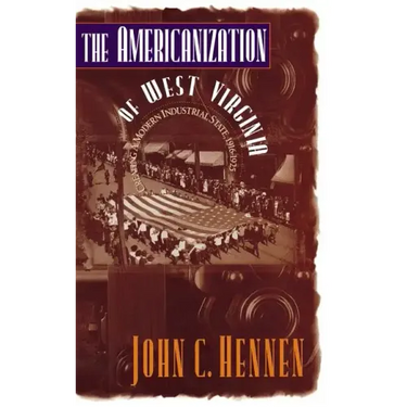 The Americanization of West Virginia: Creating a Modern Industrial State, 1916-1925