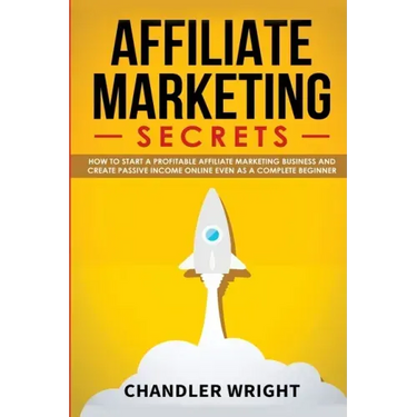 Affiliate Marketing: Secrets - How to Start a Profitable Affiliate Marketing Business and Generate Passive Income Online, Even as a Complete Beginner