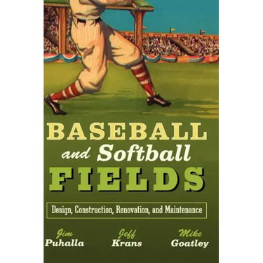 Baseball and Softball Fields: Design, Construction, Renovation, and Maintenance