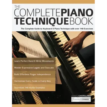 The Complete Piano Technique Book: The Complete Guide to Keyboard & Piano Technique with over 140 Exercises