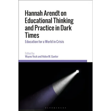 Hannah Arendt on Educational Thinking and Practice in Dark Times: Education for a World in Crisis