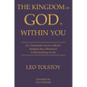 The Kingdom of God Is Within You Leo Tolstoy: Or, Christianity not as a Mystic Religion but a Renewed Understanding of Life