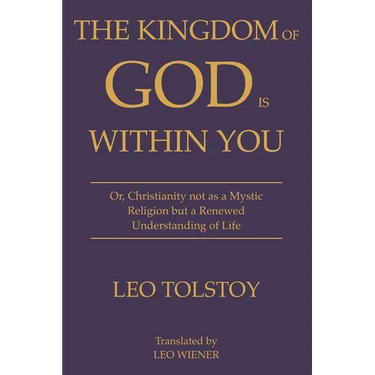 The Kingdom of God Is Within You Leo Tolstoy: Or, Christianity not as a Mystic Religion but a Renewed Understanding of Life