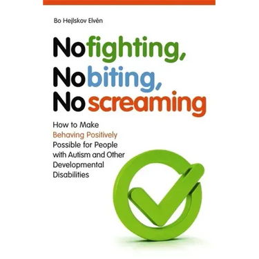 No Fighting, No Biting, No Screaming: How to Make Behaving Positively Possible for People with Autism and Other Developmental Disabilities