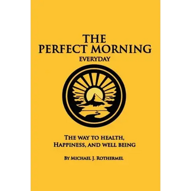 The Perfect Morning Everyday: The Way to Health, Happiness and Well Being