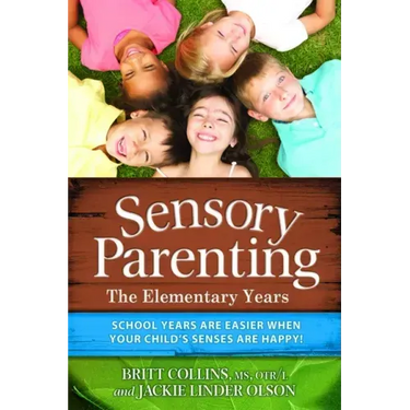 Sensory Parenting: The Elementary Years: School Years Are Easier When Your Child's Senses Are Happy!