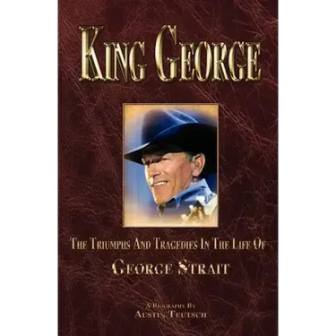 King George: The Triumphs And Tragedies In The Life Of George Strait