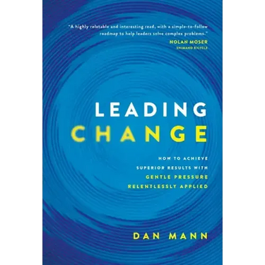 Leading Change: How to Achieve Superior Results with Gentle Pressure Relentlessly Applied