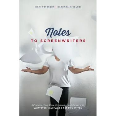 Notes to Screenwriters: Advancing Your Story, Screenplay, and Career with Whatever Hollywood Throws at You