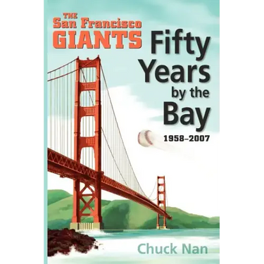 Fifty Years by the Bay: The San Francisco Giants 1958-2007