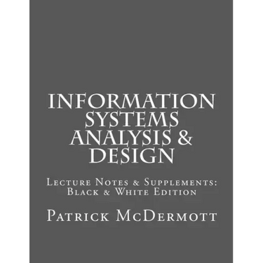 Information Systems Analysis & Design: Lecture Notes & Supplements: Black & White Edition