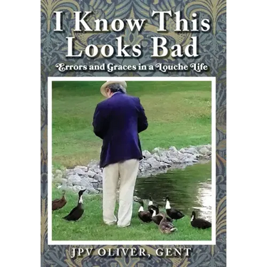 I Know This Looks Bad: Errors and Graces in a Louche Life
