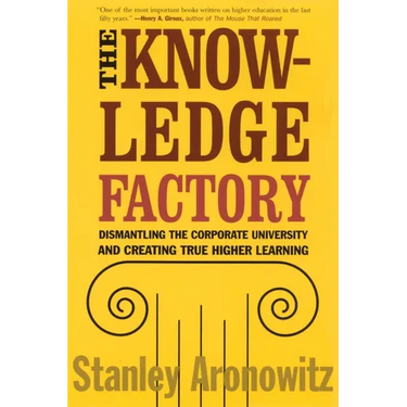 The Knowledge Factory: Dismantling the Corporate University and Creating True Higher Learning