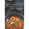 Simply Malaysian Cookbook: Easy yet Delicious Classics from Malaysia