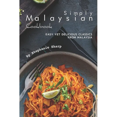 Simply Malaysian Cookbook: Easy yet Delicious Classics from Malaysia