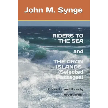 Riders to the Sea and The Aran Islands (Selected Passages): Notes and Introduction by Robert Walsh