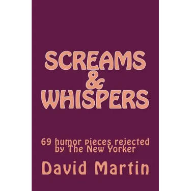 Screams & Whispers: 69 humor pieces rejected by The New Yorker