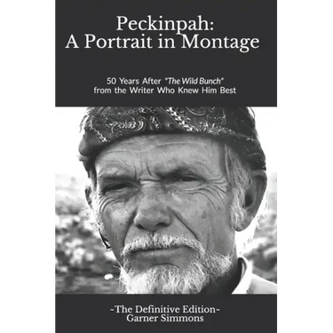 Peckinpah: A Portrait in Montage - The Definitive Edition: 50 Years After The Wild Bunch from the Writer Who Knew Him Best