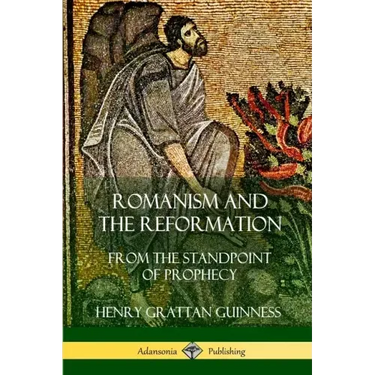 Romanism and the Reformation: From the Standpoint of Prophecy