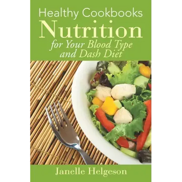 Healthy Cookbooks: Nutrition for Your Blood Type and Dash Diet