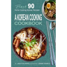 A Korean Cooking Cookbook: Best 90 Home Cooking Korean Recipes