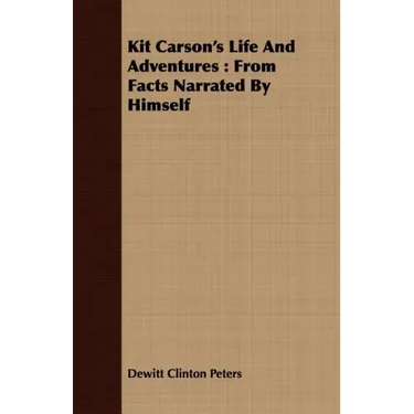 Kit Carson's Life And Adventures: From Facts Narrated By Himself