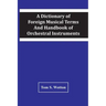 A Dictionary Of Foreign Musical Terms And Handbook Of Orchestral Instruments
