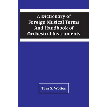 A Dictionary Of Foreign Musical Terms And Handbook Of Orchestral Instruments