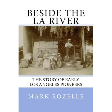 Beside the LA River: The Story of Early Los Angeles Pioneers