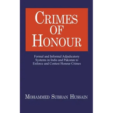 Crimes of Honor: Formal and Informal Adjudicatory Systems in India and Pakistan to Enforce and Contest Honour Crimes