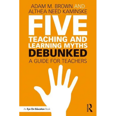 Five Teaching and Learning Myths--Debunked: A Guide for Teachers