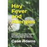 Hay Fever and Allergies: Discovering the Real Culprits and Natural Solutions for Reversing Allergic Rhinitis