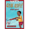 Gyae, Kofi! Stop, Kofi!