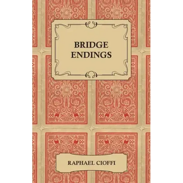 Bridge Endings - The End Game Made Easy with 30 Common Basic Positions, 24 Endplays Teaching Hands, and 50 Double Dummy Problems