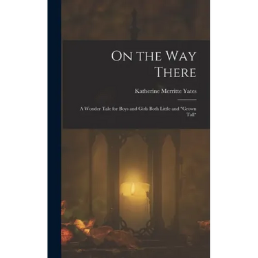 On the way There; a Wonder Tale for Boys and Girls Both Little and "grown Tall"