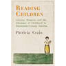 Reading Children: Literacy, Property, and the Dilemmas of Childhood in Nineteenth-Century America
