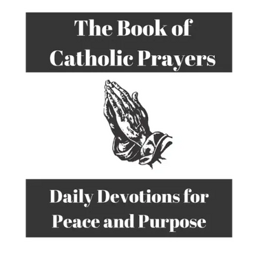 The Book of Catholic Prayers: Daily Devotions for Peace and Purpose