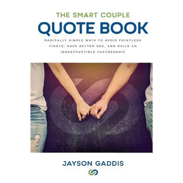 The Smart Couple Quote Book: Radically Simple Ways to Avoid Pointless Fights, Have Better Sex, and Build an Indestructible Partnership