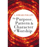 The Purpose, Pattern, and Character of Worship
