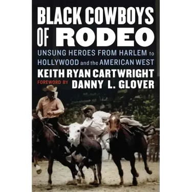 Black Cowboys of Rodeo: Unsung Heroes from Harlem to Hollywood and the American West