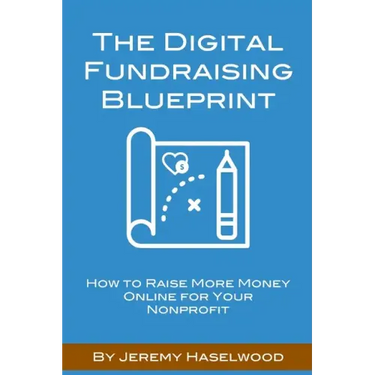 The Digital Fundraising Blueprint: How to Raise More Money Online for Your Nonprofit