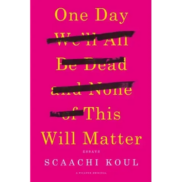 One Day We'll All Be Dead and None of This Will Matter: Essays