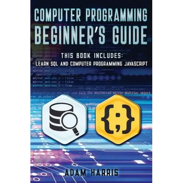 Computer programming beginner's guide: 2 books in 1: learn sql and computer programming javascript