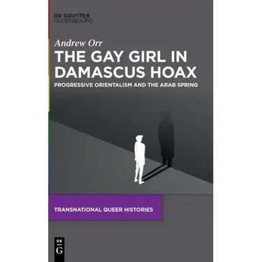 The Gay Girl in Damascus Hoax: Progressive Orientalism and the Arab Spring