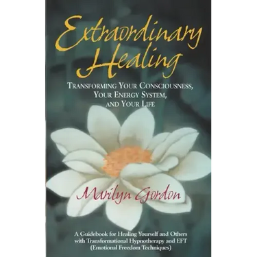 Extraordinary Healing: Transforming Your Consciousness, Your Energy System, And Your Life