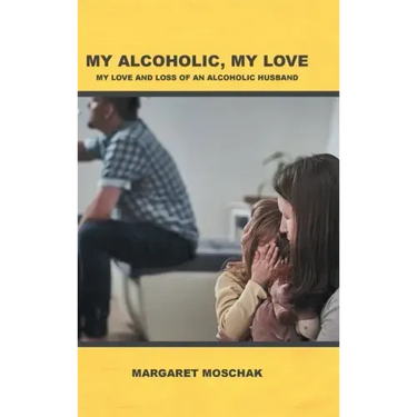 My Alcoholic, My Love: My Love and Loss of an Alcoholic Husband